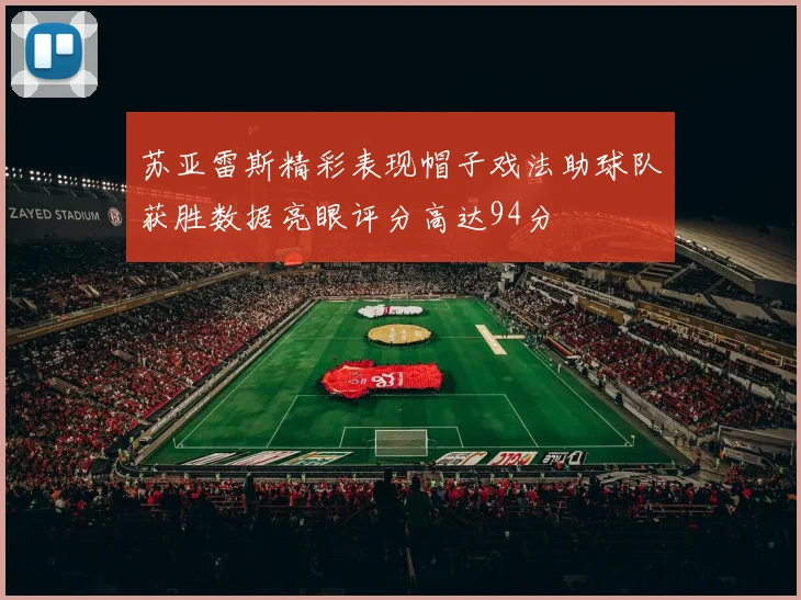 苏亚雷斯精彩表现帽子戏法助球队获胜数据亮眼评分高达94分