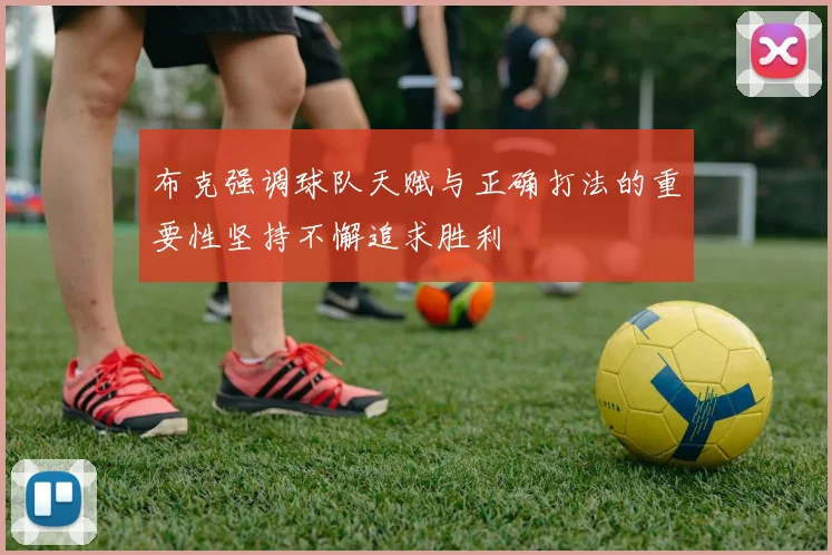 布克强调球队天赋与正确打法的重要性坚持不懈追求胜利